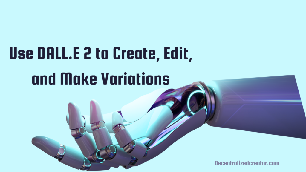 Use DALL.E 2 to Create, Edit, and Make Variations
